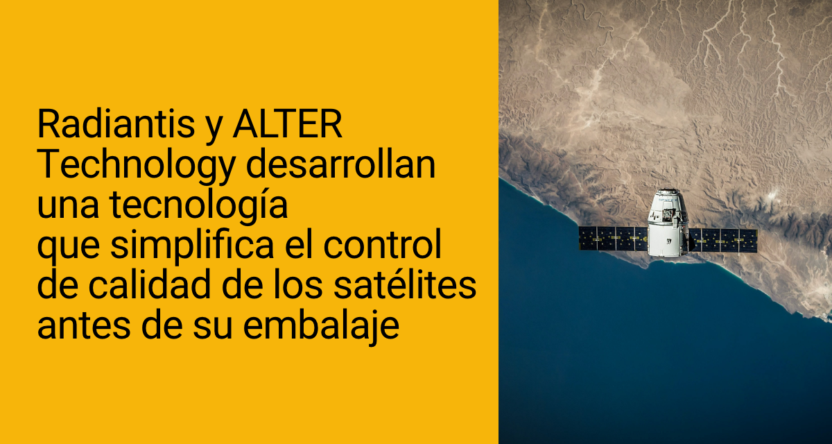Radiantis desarrolla junto a ALTER Technology una tecnología para simplificar el control de calidad de los satélites antes de su ensamblaje