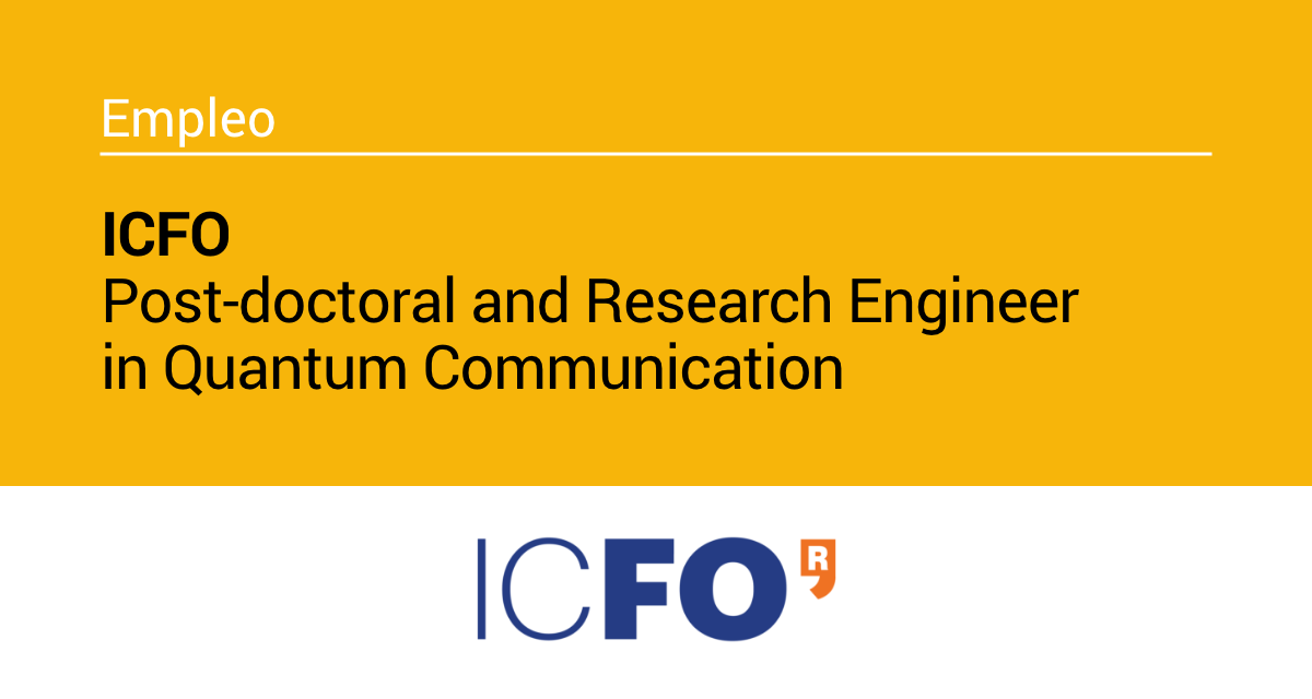 ICFO ofrece dos puestos de Post-doctoral y Research Engineer in Quantum Communication