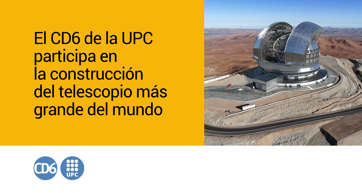El CD6 de la UPC participa en la construcción del telescopio más grande del mundo