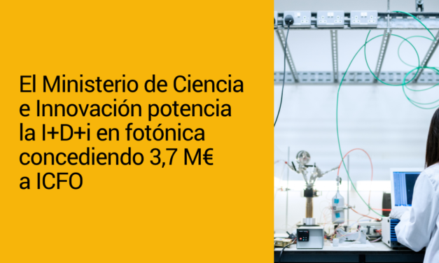 El Ministerio de Ciencia e Innovación potencia la I+D+i en fotónica concediendo 3,7 M€ a ICFO